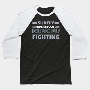 Surely Not Everybody Was Kung Fu Fighting Baseball T-Shirt